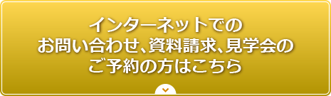 インターネットでのお問い合わせ、資料請求、見学会のご予約の方はこちら