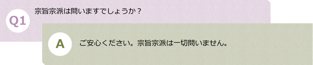 Ｑ１.宗旨宗派は問いますでしょうか？　Ａ.ご安心ください。宗旨宗派は一切問いません。