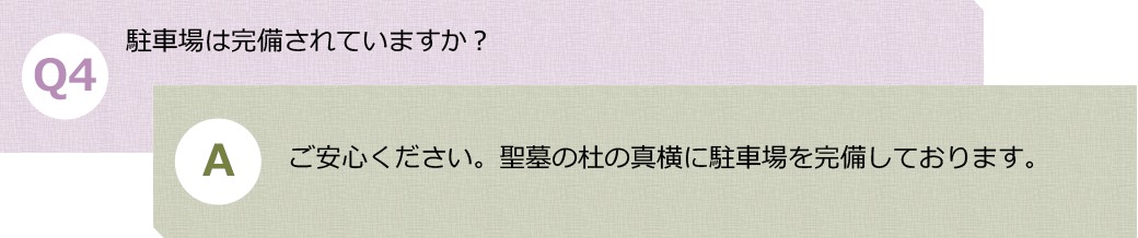 Ｑ４.駐車場は完備されていますか？　Ａ.ご安心ください。聖墓の杜の真横に駐車場を完備しております。